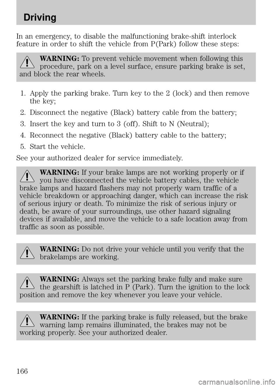 MAZDA MODEL B4000 CAB PLUS 4 TRUCK 2009  Owners Manual In an emergency, to disable the malfunctioning brake-shift interlock
feature in order to shift the vehicle from P(Park) follow these steps:
WARNING:To prevent vehicle movement when following this
proc MAZDA MODEL B4000 CAB PLUS 4 TRUCK 2009  Owners Manual In an emergency, to disable the malfunctioning brake-shift interlock
feature in order to shift the vehicle from P(Park) follow these steps:
WARNING:To prevent vehicle movement when following this
proc