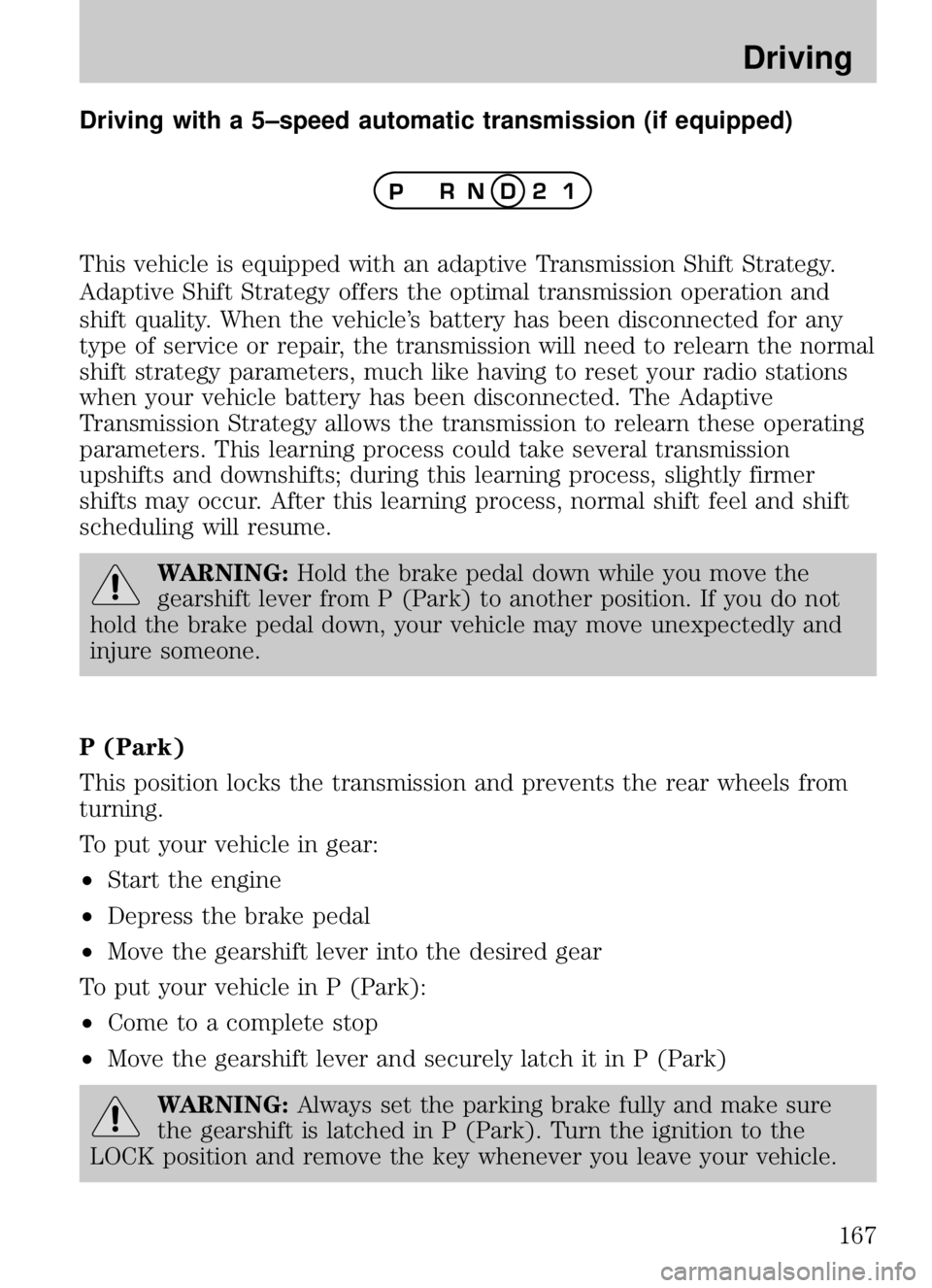MAZDA MODEL B4000 CAB PLUS 4 TRUCK 2009  Owners Manual Driving with a 5–speed automatic transmission (if equipped)
This vehicle is equipped with an adaptive Transmission Shift Strategy.
Adaptive Shift Strategy offers the optimal transmission operation a MAZDA MODEL B4000 CAB PLUS 4 TRUCK 2009  Owners Manual Driving with a 5–speed automatic transmission (if equipped)
This vehicle is equipped with an adaptive Transmission Shift Strategy.
Adaptive Shift Strategy offers the optimal transmission operation a