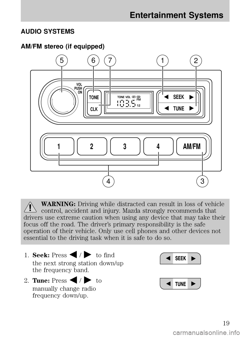 MAZDA MODEL B4000 CAB PLUS 4 TRUCK 2009 User Guide AUDIO SYSTEMS
AM/FM stereo (if equipped)
WARNING:Driving while distracted can result in loss of vehicle
control, accident and injury. Mazda strongly recommends that
drivers use extreme caution when us