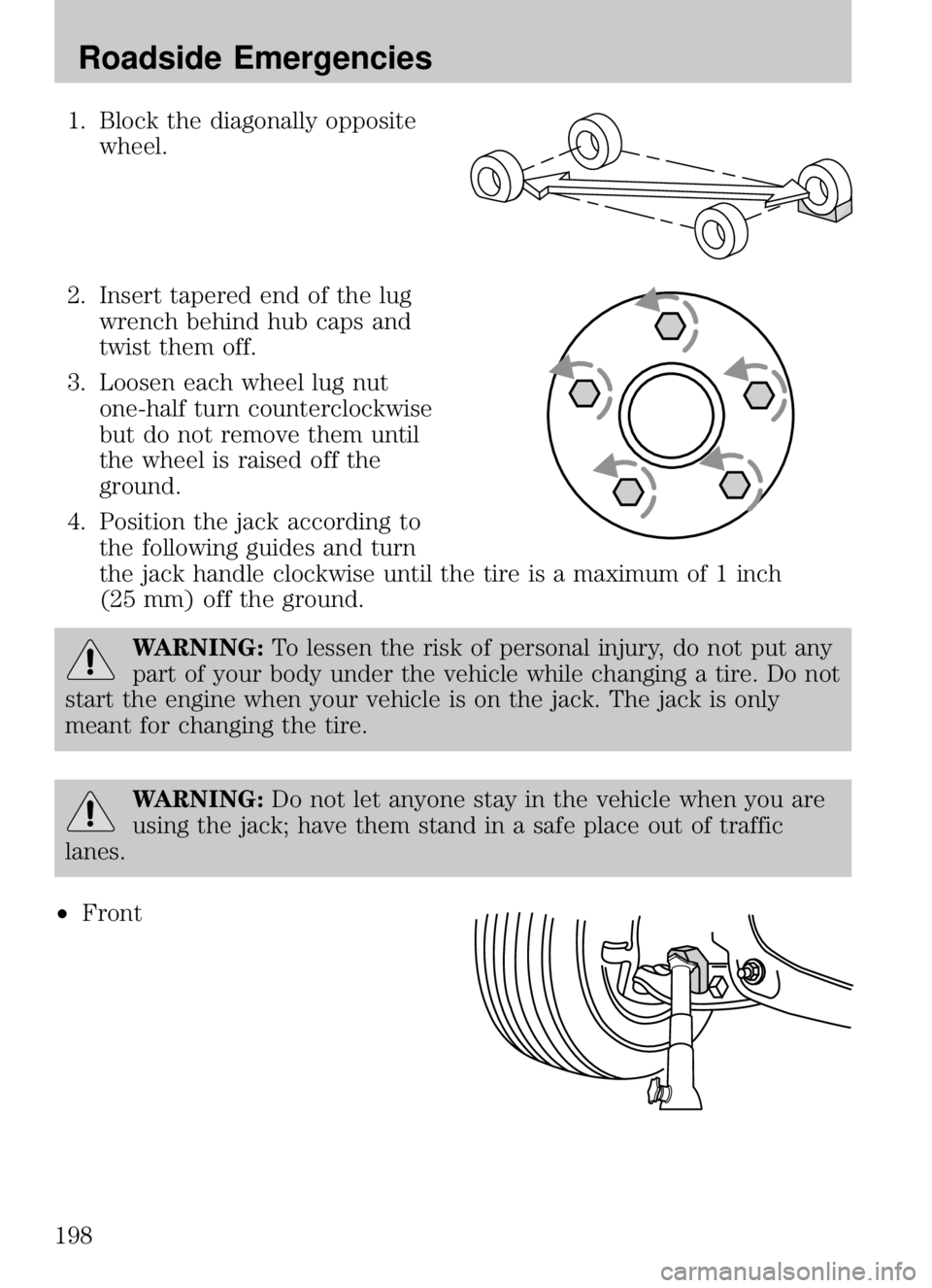 MAZDA MODEL B4000 CAB PLUS 4 TRUCK 2009  Owners Manual 1. Block the diagonally oppositewheel.
2. Insert tapered end of the lug wrench behind hub caps and
twist them off.
3. Loosen each wheel lug nut one-half turn counterclockwise
but do not remove them un MAZDA MODEL B4000 CAB PLUS 4 TRUCK 2009  Owners Manual 1. Block the diagonally oppositewheel.
2. Insert tapered end of the lug wrench behind hub caps and
twist them off.
3. Loosen each wheel lug nut one-half turn counterclockwise
but do not remove them un