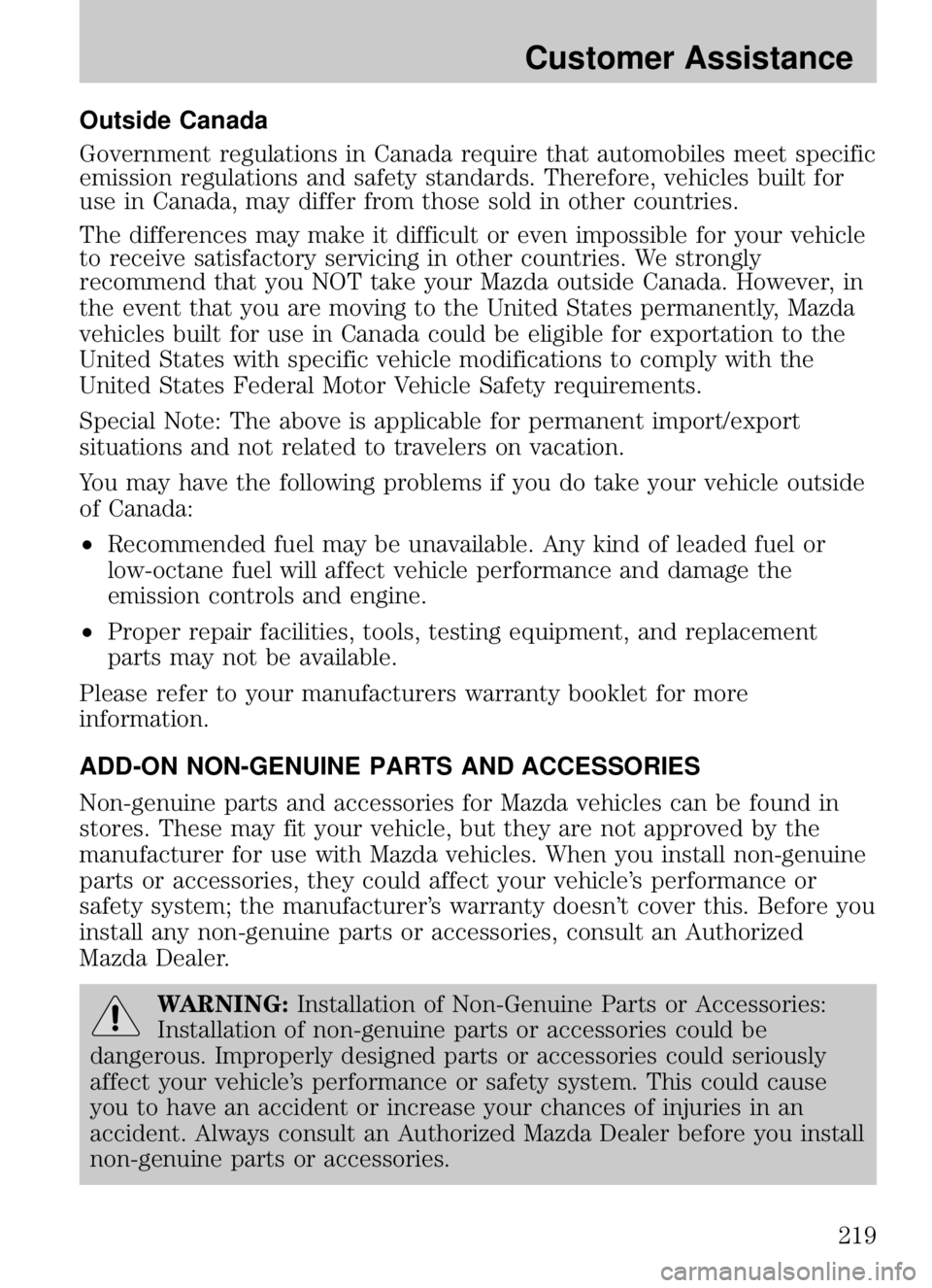 MAZDA MODEL B4000 CAB PLUS 4 TRUCK 2009  Owners Manual Outside Canada
Government regulations in Canada require that automobiles meet specific
emission regulations and safety standards. Therefore, vehicles built for
use in Canada, may differ from those sol