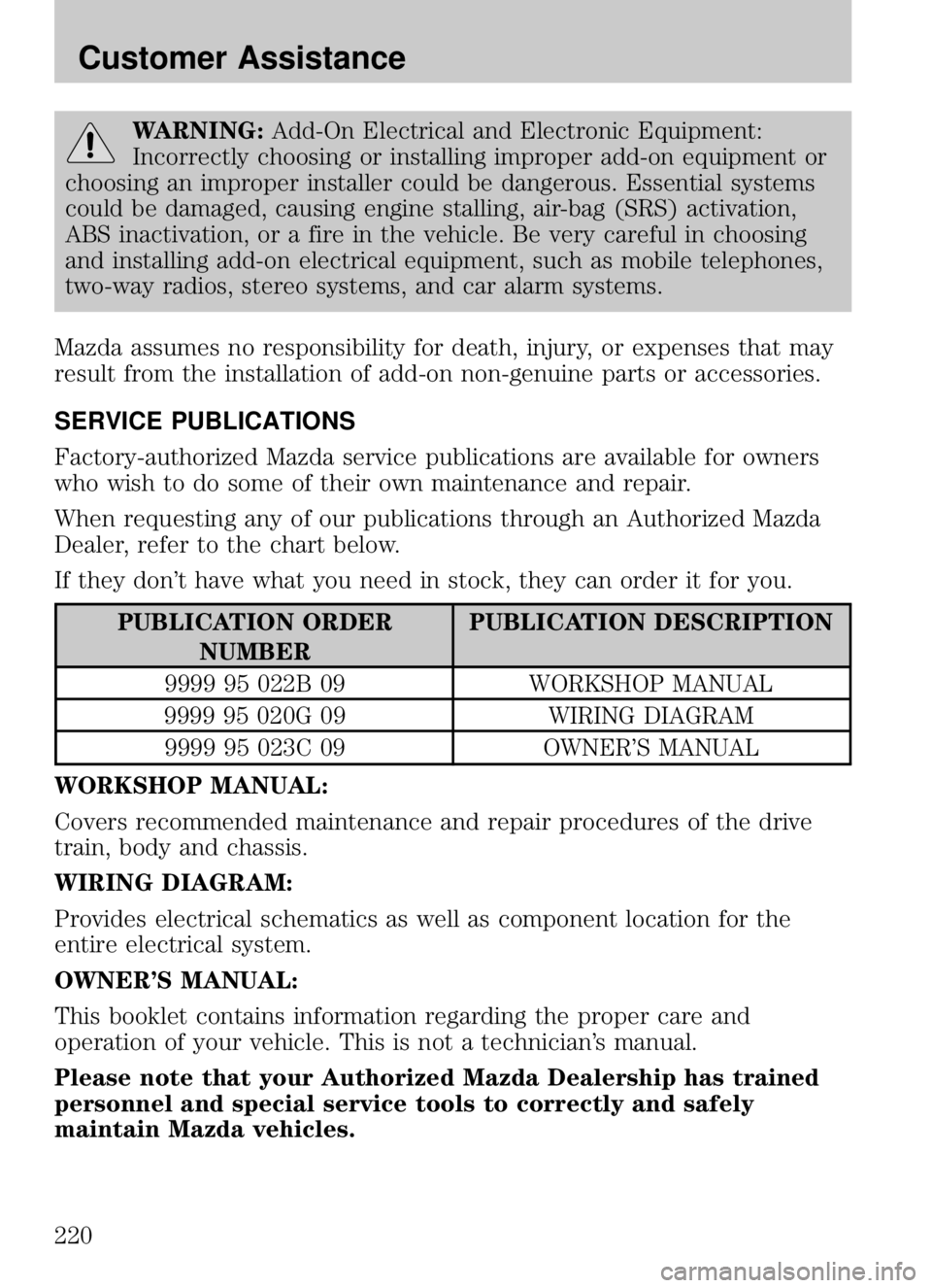MAZDA MODEL B4000 CAB PLUS 4 TRUCK 2009  Owners Manual WARNING:Add-On Electrical and Electronic Equipment:
Incorrectly choosing or installing improper add-on equipment or
choosing an improper installer could be dangerous. Essential systems
could be damage