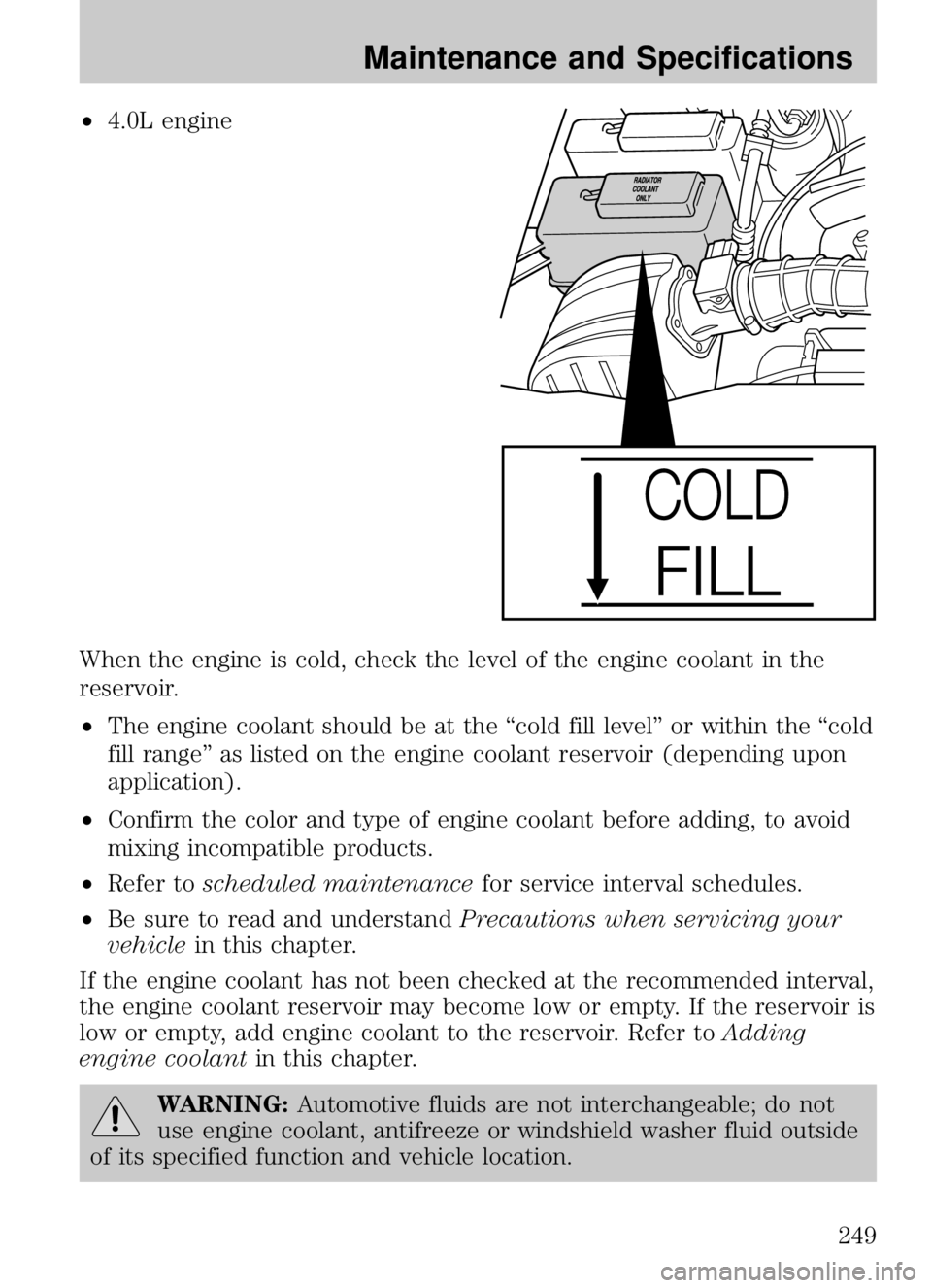 MAZDA MODEL B4000 CAB PLUS 4 TRUCK 2009  Owners Manual •4.0L engine
When the engine is cold, check the level of the engine coolant in the
reservoir.
• The engine coolant should be at the “cold fill level” or within the “cold
fill range” as lis