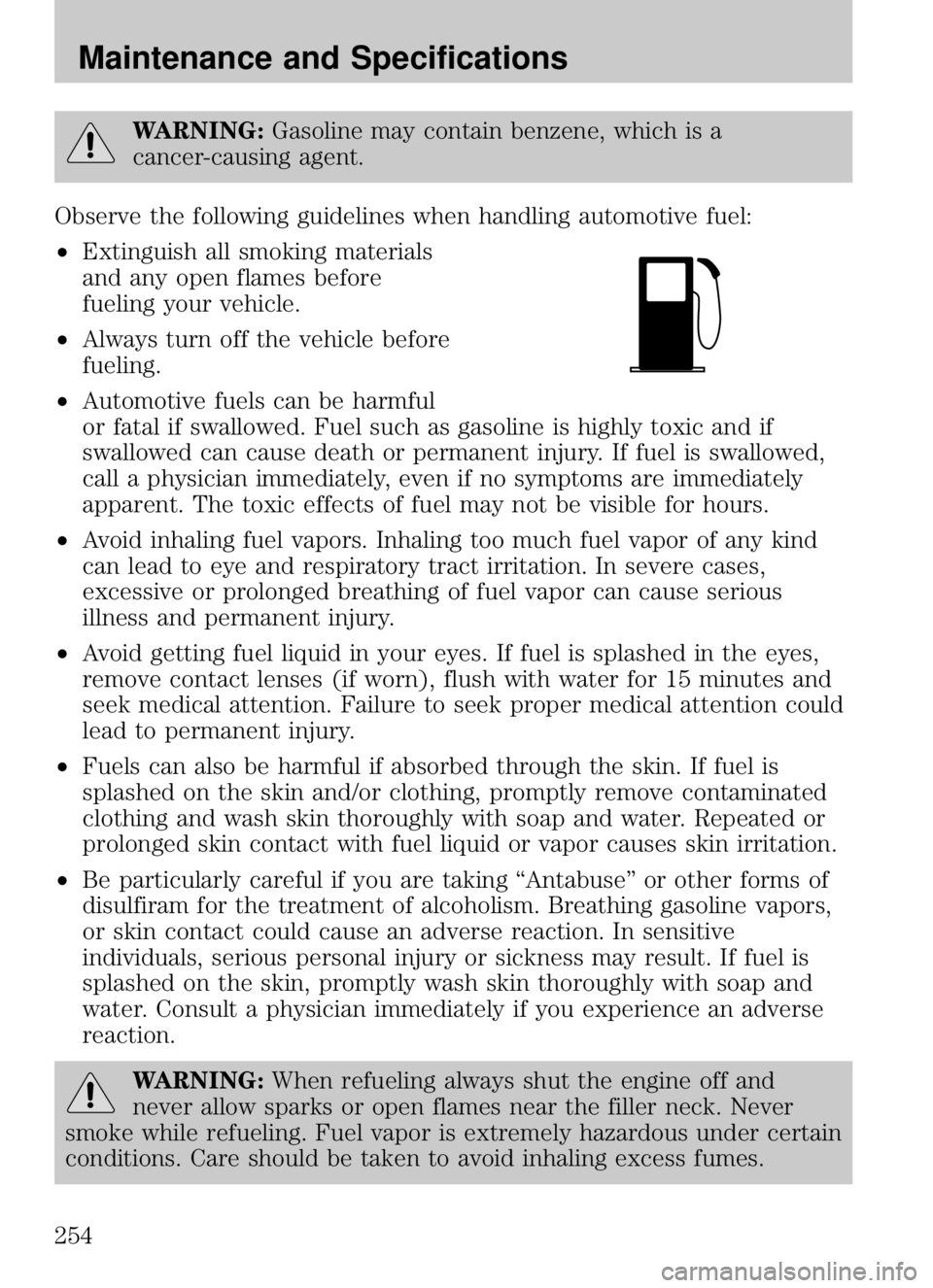 MAZDA MODEL B4000 CAB PLUS 4 TRUCK 2009  Owners Manual WARNING:Gasoline may contain benzene, which is a
cancer-causing agent.
Observe the following guidelines when handling automotive fuel:
• Extinguish all smoking materials
and any open flames before
f MAZDA MODEL B4000 CAB PLUS 4 TRUCK 2009  Owners Manual WARNING:Gasoline may contain benzene, which is a
cancer-causing agent.
Observe the following guidelines when handling automotive fuel:
• Extinguish all smoking materials
and any open flames before
f