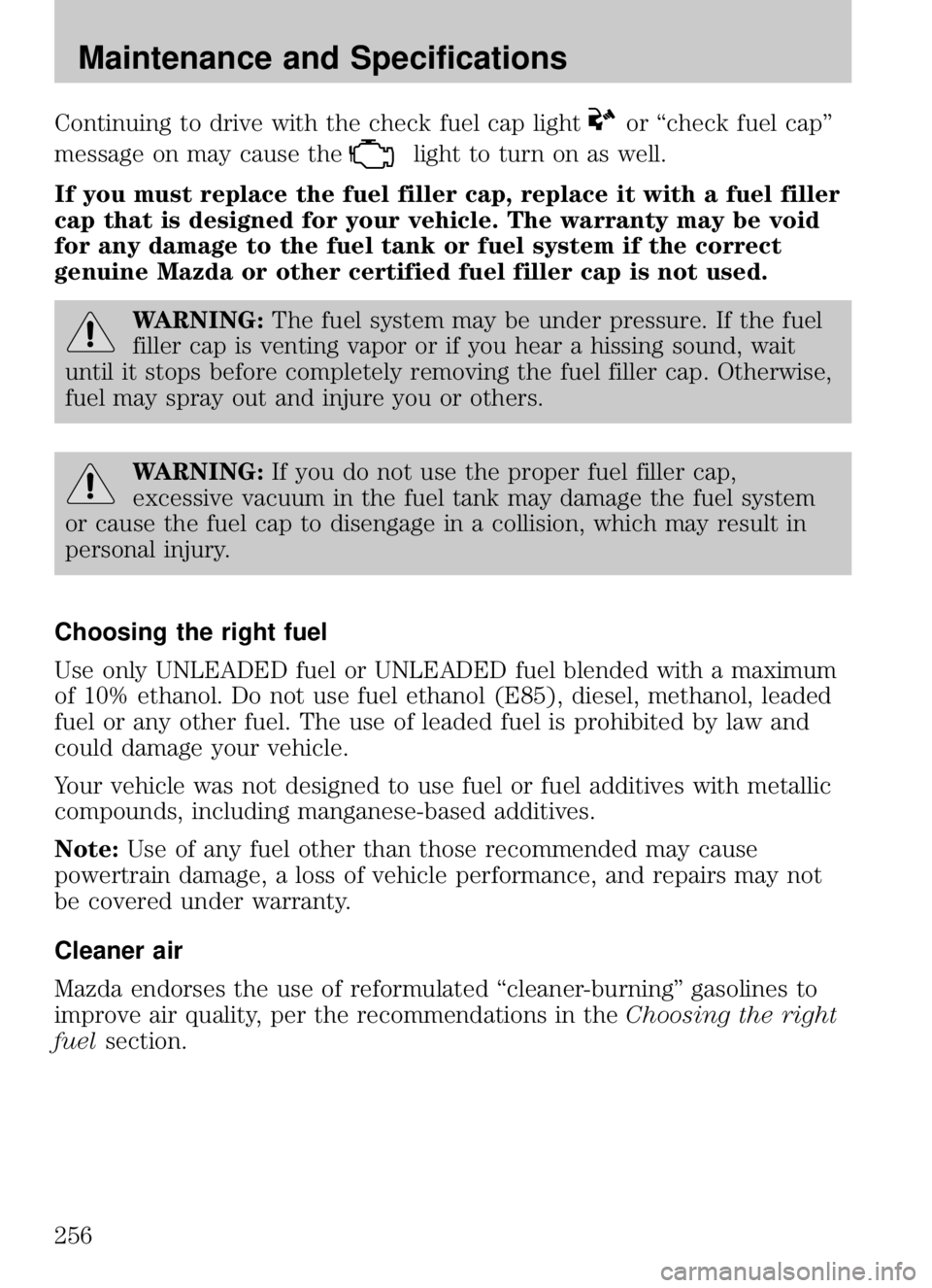 MAZDA MODEL B4000 CAB PLUS 4 TRUCK 2009  Owners Manual Continuing to drive with the check fuel cap lightor “check fuel cap”
message on may cause the
light to turn on as well.
If you must replace the fuel filler cap, replace it with a fuel filler
cap t MAZDA MODEL B4000 CAB PLUS 4 TRUCK 2009  Owners Manual Continuing to drive with the check fuel cap lightor “check fuel cap”
message on may cause the
light to turn on as well.
If you must replace the fuel filler cap, replace it with a fuel filler
cap t