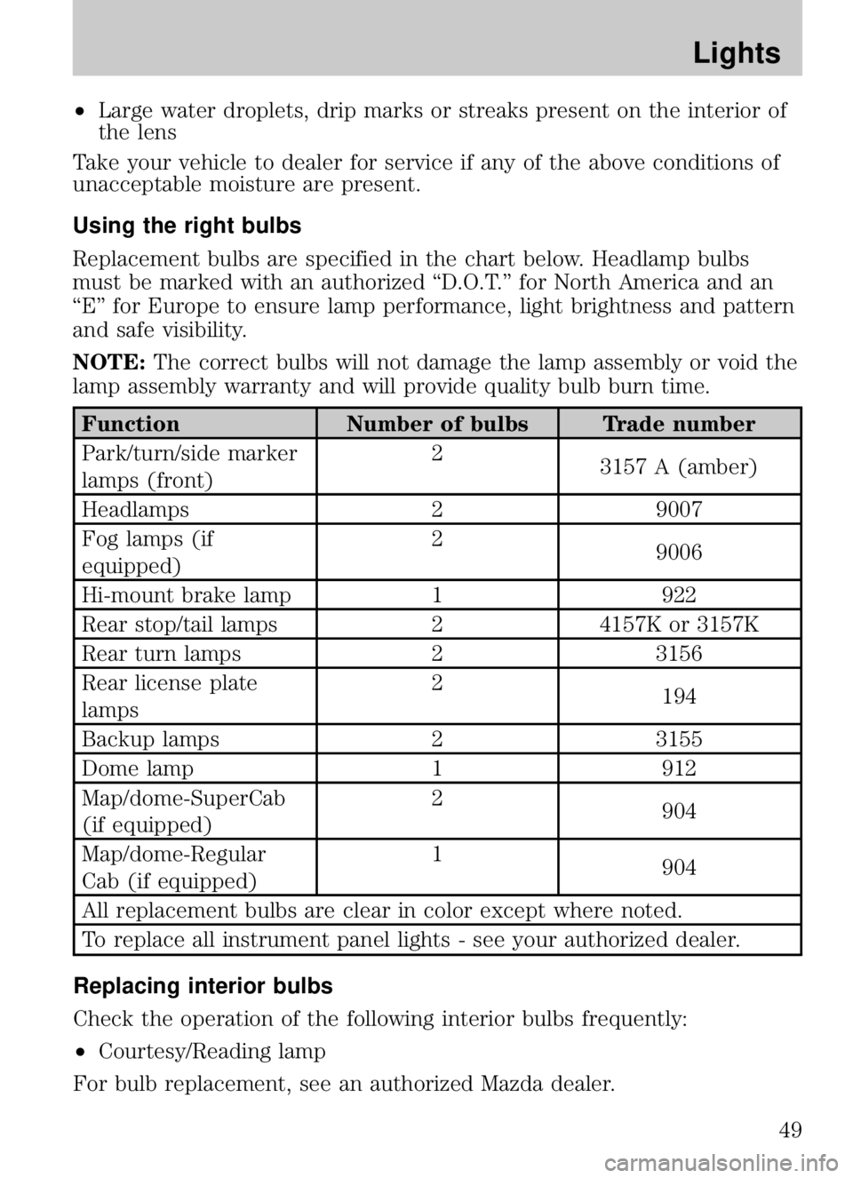 MAZDA MODEL B4000 CAB PLUS 4 TRUCK 2009 Service Manual •Large water droplets, drip marks or streaks present on the interior of
the lens
Take your vehicle to dealer for service if any of the above conditions of
unacceptable moisture are present.
Using th MAZDA MODEL B4000 CAB PLUS 4 TRUCK 2009 Service Manual •Large water droplets, drip marks or streaks present on the interior of
the lens
Take your vehicle to dealer for service if any of the above conditions of
unacceptable moisture are present.
Using th