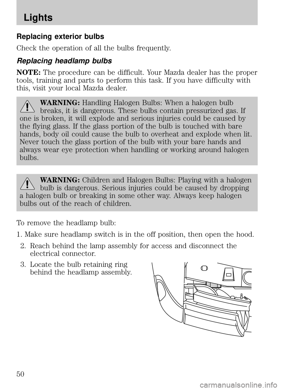 MAZDA MODEL B4000 CAB PLUS 4 TRUCK 2009  Owners Manual Replacing exterior bulbs
Check the operation of all the bulbs frequently.
Replacing headlamp bulbs
NOTE:The procedure can be difficult. Your Mazda dealer has the proper
tools, training and parts to pe