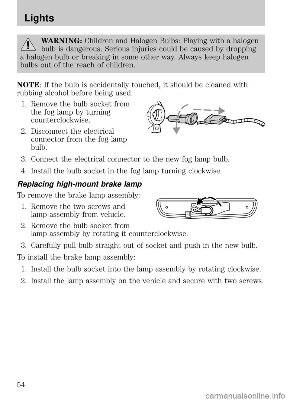 MAZDA MODEL B4000 CAB PLUS 4 TRUCK 2009 Workshop Manual WARNING:Children and Halogen Bulbs: Playing with a halogen
bulb is dangerous. Serious injuries could be caused by dropping
a halogen bulb or breaking in some other way. Always keep halogen
bulbs out o MAZDA MODEL B4000 CAB PLUS 4 TRUCK 2009 Workshop Manual WARNING:Children and Halogen Bulbs: Playing with a halogen
bulb is dangerous. Serious injuries could be caused by dropping
a halogen bulb or breaking in some other way. Always keep halogen
bulbs out o