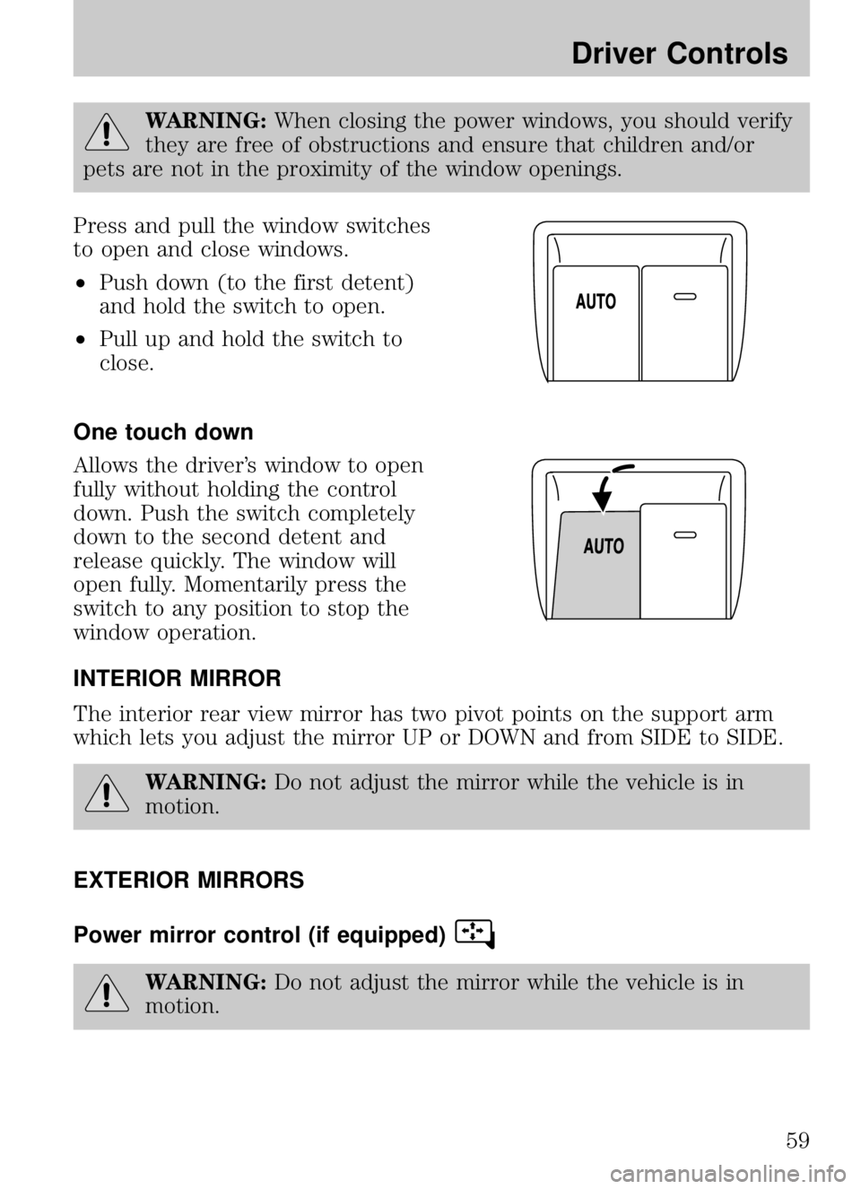 MAZDA MODEL B4000 CAB PLUS 4 TRUCK 2009  Owners Manual WARNING:When closing the power windows, you should verify
they are free of obstructions and ensure that children and/or
pets are not in the proximity of the window openings.
Press and pull the window 