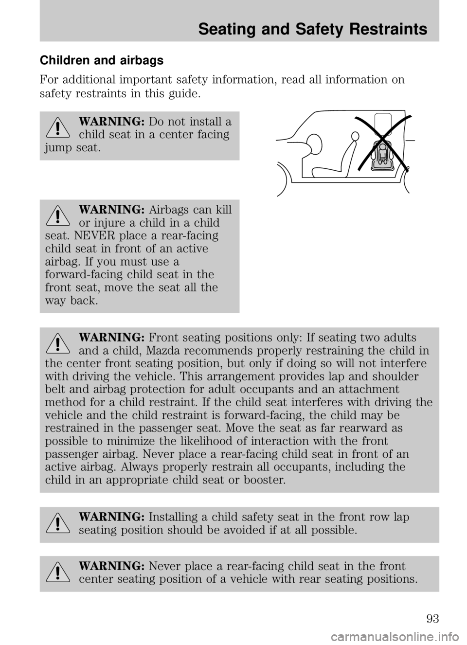 MAZDA MODEL B4000 CAB PLUS 4 TRUCK 2009  Owners Manual Children and airbags
For additional important safety information, read all information on
safety restraints in this guide.
WARNING:Do not install a
child seat in a center facing
jump seat.
WARNING: Ai