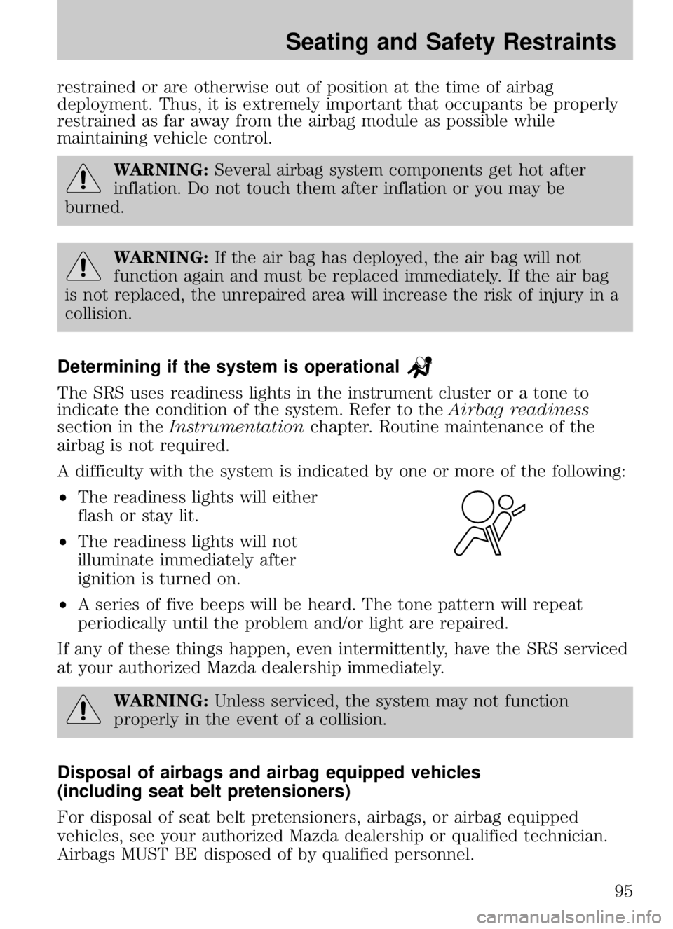 MAZDA MODEL B4000 CAB PLUS 4 TRUCK 2009  Owners Manual restrained or are otherwise out of position at the time of airbag
deployment. Thus, it is extremely important that occupants be properly
restrained as far away from the airbag module as possible while