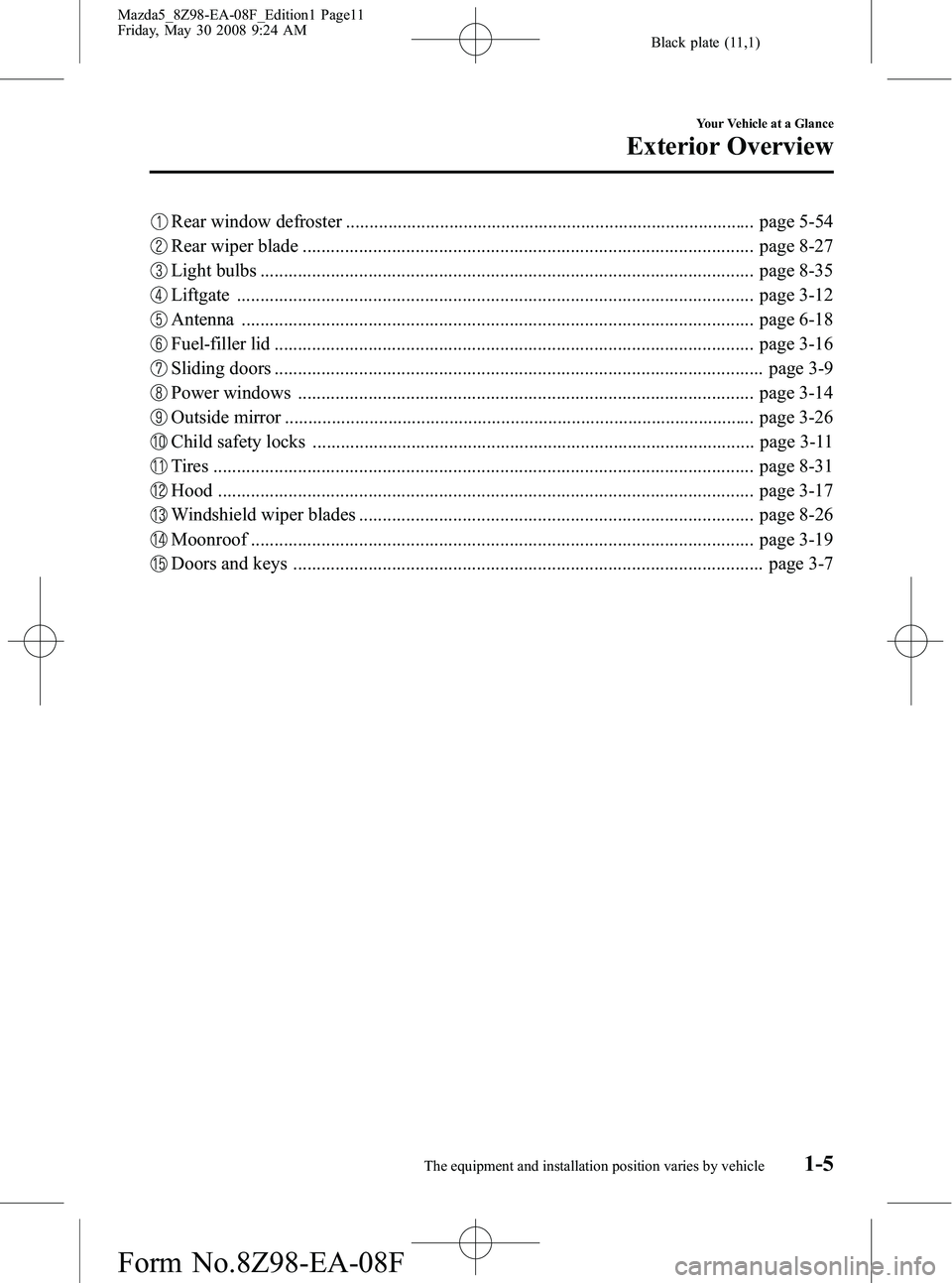 MAZDA MODEL 5 2009 User Guide Black plate (11,1)
Rear window defroster ....................................................................................... page 5-54
Rear wiper blade ............................................