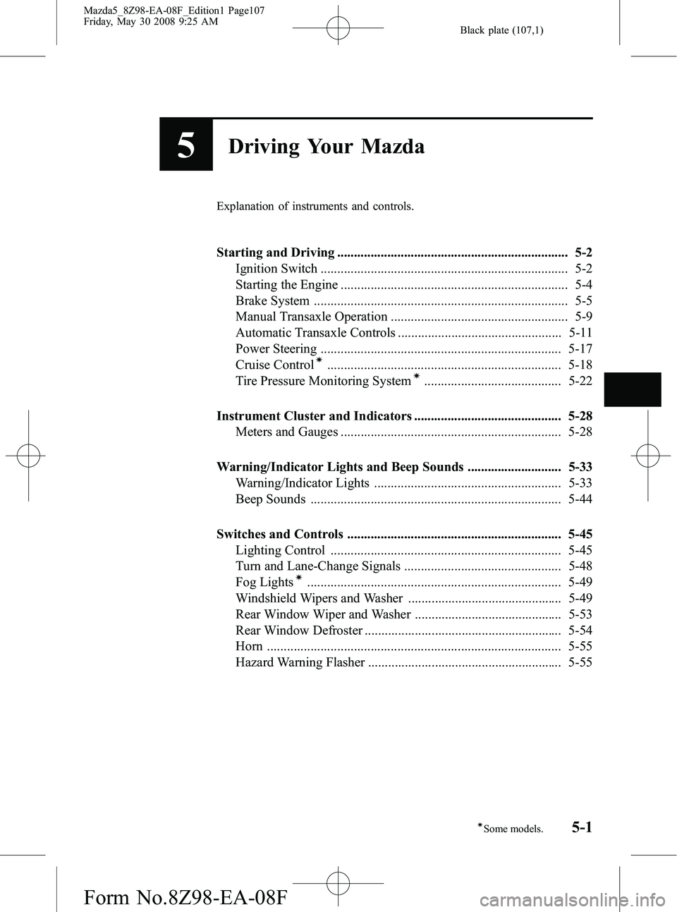 MAZDA MODEL 5 2009  Owners Manual Black plate (107,1)
5Driving Your Mazda
Explanation of instruments and controls.
Starting and Driving ..................................................................... 5-2Ignition Switch .........