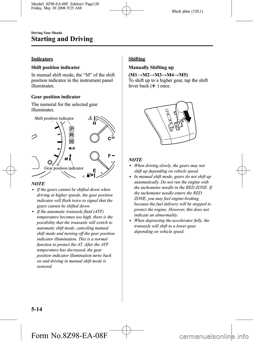 MAZDA MODEL 5 2009  Owners Manual Black plate (120,1)
Indicators
Shift position indicator
In manual shift mode, the“M ”of the shift
position indicator in the instrument panel
illuminates.
Gear position indicator
The numeral for th