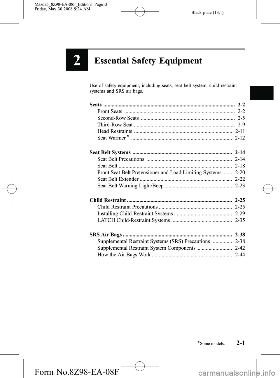 MAZDA MODEL 5 2009 User Guide Black plate (13,1)
2Essential Safety Equipment
Use of safety equipment, including seats, seat belt system, child-restraint
systems and SRS air bags.
Seats .............................................