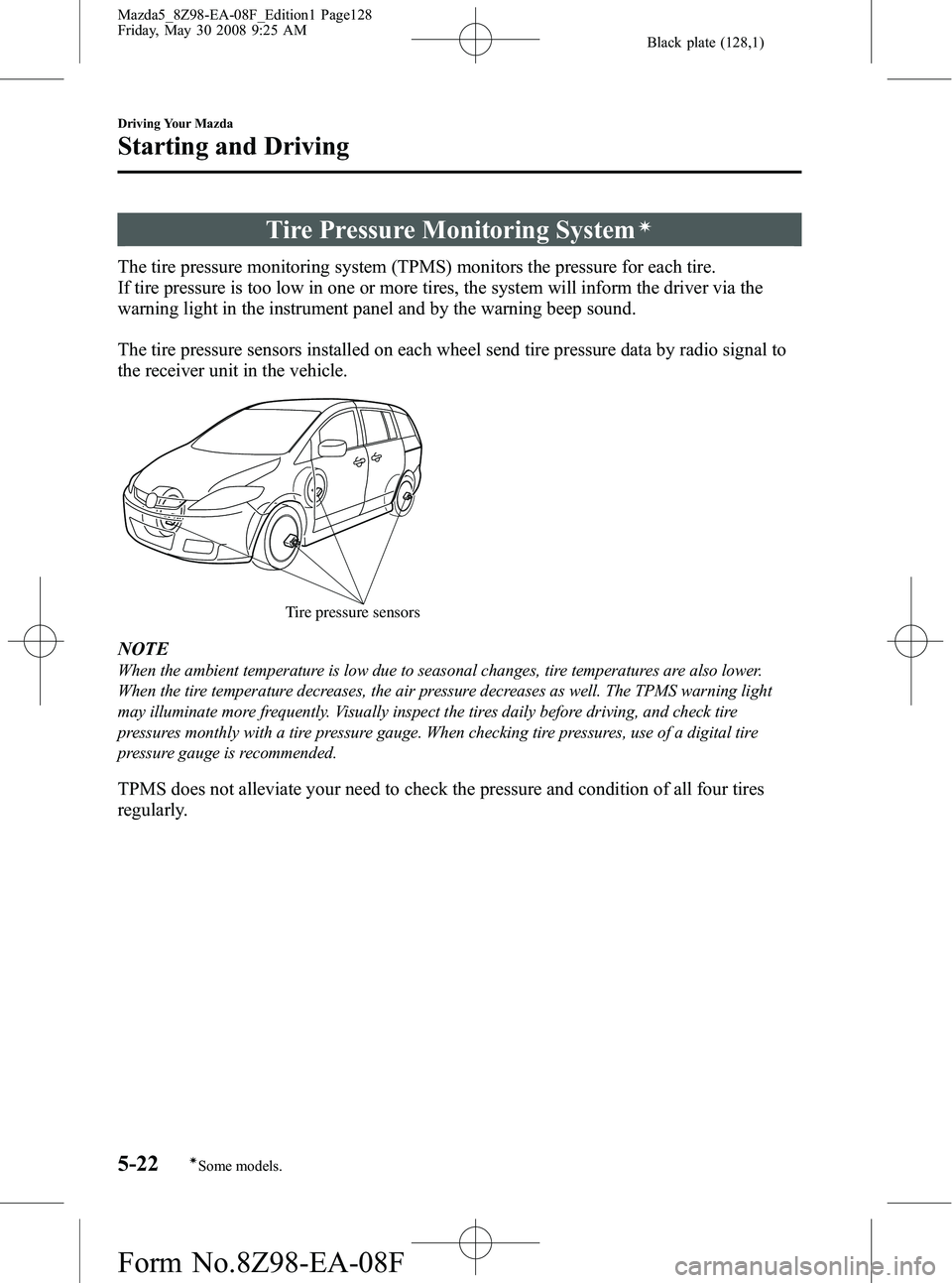 MAZDA MODEL 5 2009 Owners Manual Black plate (128,1)
Tire Pressure Monitoring Systemí
The tire pressure monitoring system (TPMS) monitors the pressure for each tire.
If tire pressure is too low in one or more tires, the system will MAZDA MODEL 5 2009 Owners Manual Black plate (128,1)
Tire Pressure Monitoring Systemí
The tire pressure monitoring system (TPMS) monitors the pressure for each tire.
If tire pressure is too low in one or more tires, the system will