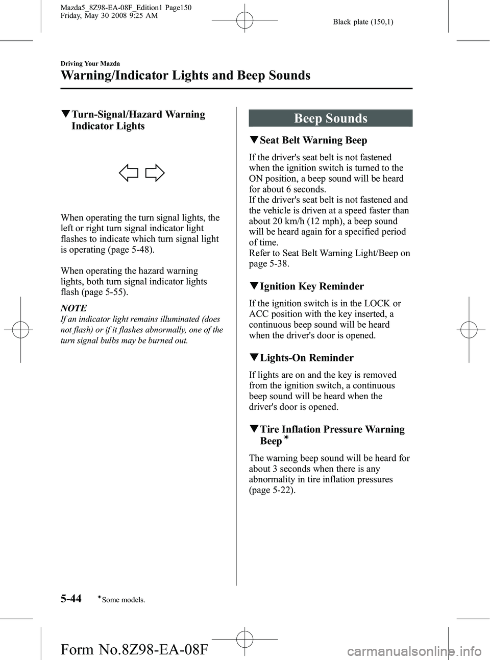 MAZDA MODEL 5 2009 Owners Manual Black plate (150,1)
qTurn-Signal/Hazard Warning
Indicator Lights
When operating the turn signal lights, the
left or right turn signal indicator light
flashes to indicate which turn signal light
is ope MAZDA MODEL 5 2009 Owners Manual Black plate (150,1)
qTurn-Signal/Hazard Warning
Indicator Lights
When operating the turn signal lights, the
left or right turn signal indicator light
flashes to indicate which turn signal light
is ope