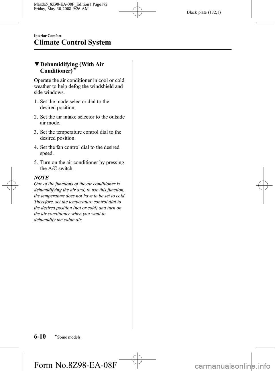 MAZDA MODEL 5 2009 Owners Manual Black plate (172,1)
qDehumidifying (With Air
Conditioner)í
Operate the air conditioner in cool or cold
weather to help defog the windshield and
side windows.
1. Set the mode selector dial to the
desi MAZDA MODEL 5 2009 Owners Manual Black plate (172,1)
qDehumidifying (With Air
Conditioner)í
Operate the air conditioner in cool or cold
weather to help defog the windshield and
side windows.
1. Set the mode selector dial to the
desi