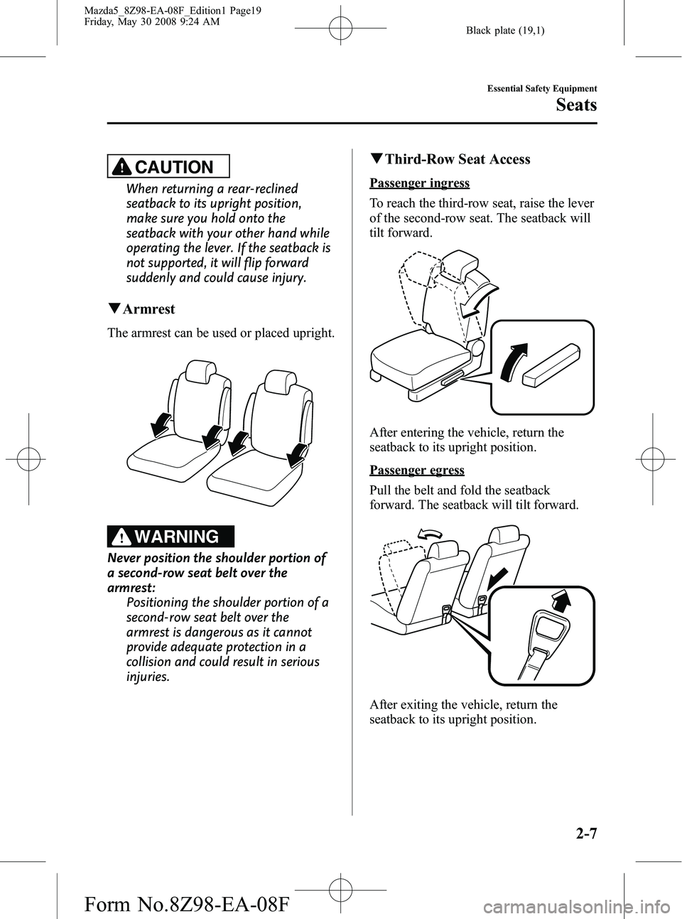 MAZDA MODEL 5 2009 User Guide Black plate (19,1)
CAUTION
When returning a rear-reclined
seatback to its upright position,
make sure you hold onto the
seatback with your other hand while
operating the lever. If the seatback is
not 