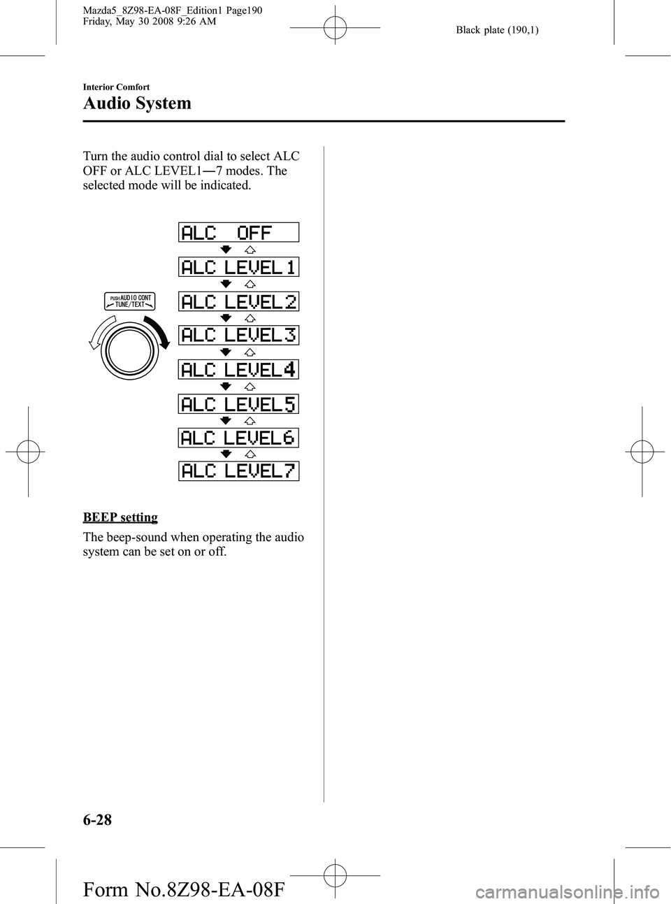 MAZDA MODEL 5 2009 User Guide Black plate (190,1)
Turn the audio control dial to select ALC
OFF or ALC LEVEL1―7 modes. The
selected mode will be indicated.
BEEP setting
The beep-sound when operating the audio
system can be set o MAZDA MODEL 5 2009 User Guide Black plate (190,1)
Turn the audio control dial to select ALC
OFF or ALC LEVEL1―7 modes. The
selected mode will be indicated.
BEEP setting
The beep-sound when operating the audio
system can be set o
