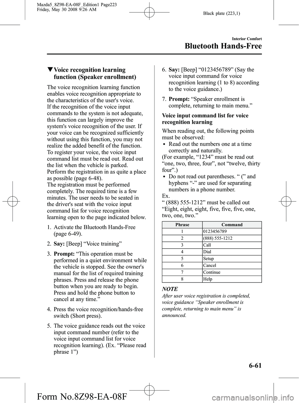 MAZDA MODEL 5 2009 User Guide Black plate (223,1)
qVoice recognition learning
function (Speaker enrollment)
The voice recognition learning function
enables voice recognition appropriate to
the characteristics of the users voice.
MAZDA MODEL 5 2009 User Guide Black plate (223,1)
qVoice recognition learning
function (Speaker enrollment)
The voice recognition learning function
enables voice recognition appropriate to
the characteristics of the users voice.