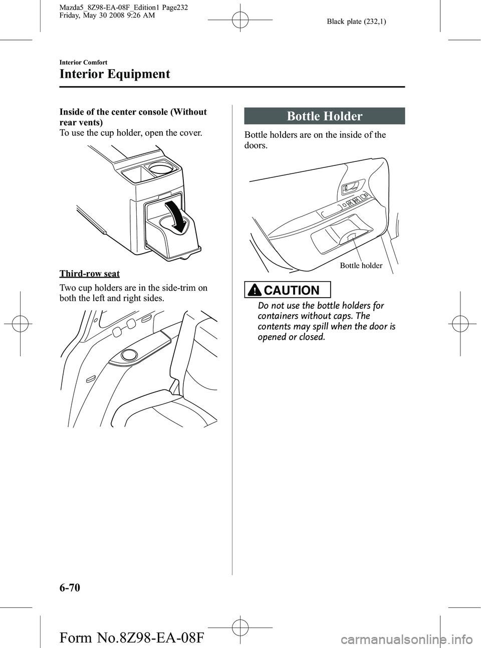 MAZDA MODEL 5 2009  Owners Manual Black plate (232,1)
Inside of the center console (Without
rear vents)
To use the cup holder, open the cover.
Third-row seat
Two cup holders are in the side-trim on
both the left and right sides.
Bottl