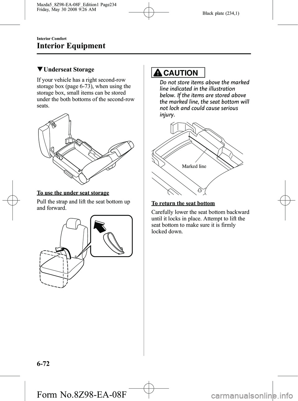 MAZDA MODEL 5 2009 Manual PDF Black plate (234,1)
qUnderseat Storage
If your vehicle has a right second-row
storage box (page 6-73), when using the
storage box, small items can be stored
under the both bottoms of the second-row
se