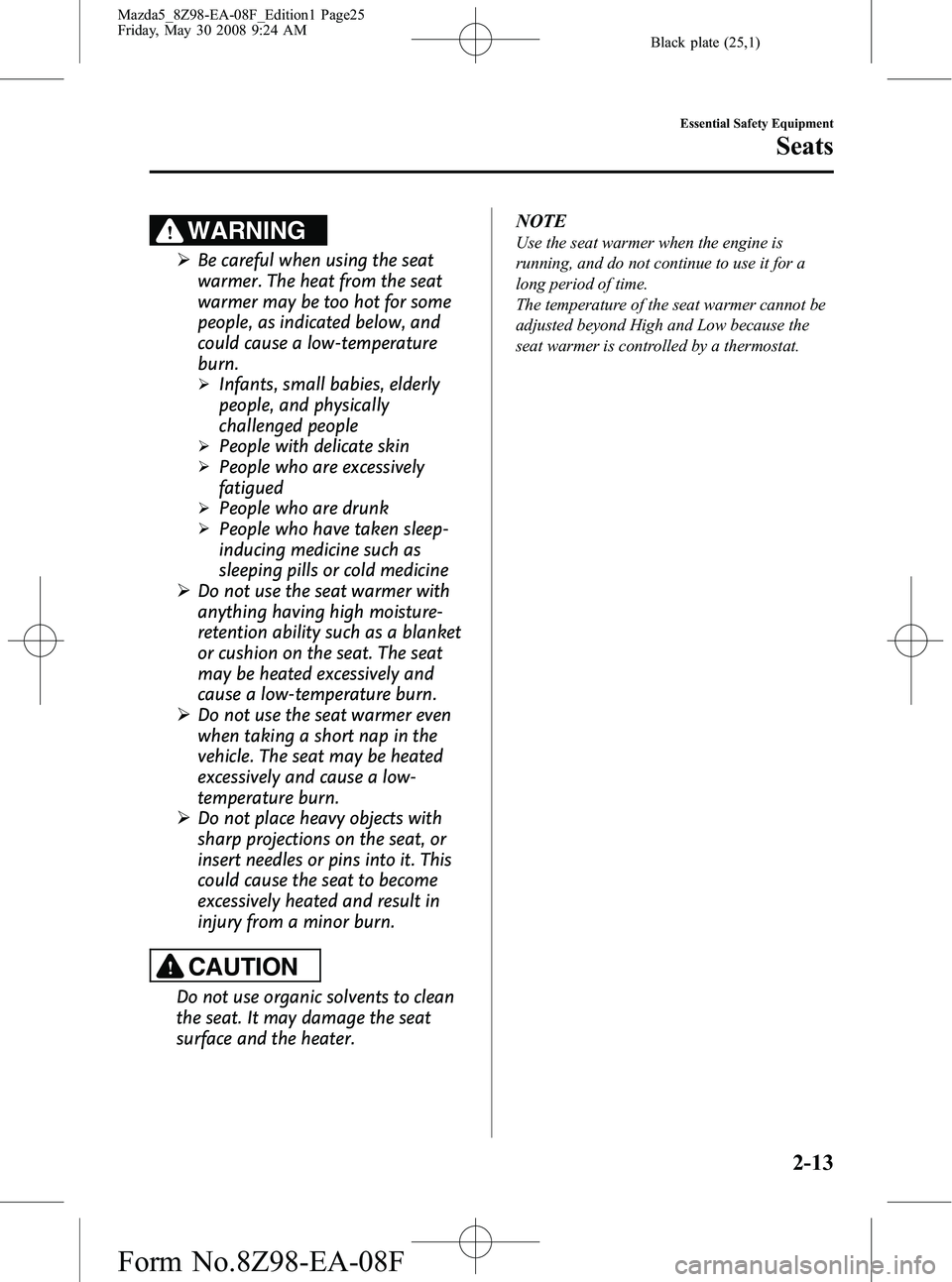 MAZDA MODEL 5 2009  Owners Manual Black plate (25,1)
WARNING
ØBe careful when using the seat
warmer. The heat from the seat
warmer may be too hot for some
people, as indicated below, and
could cause a low-temperature
burn.
ØInfants,