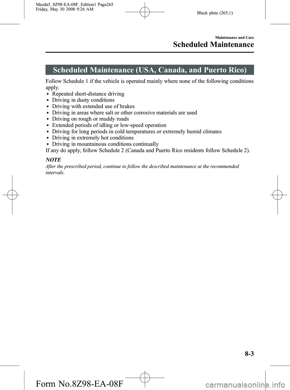 MAZDA MODEL 5 2009 Owners Manual Black plate (265,1)
Scheduled Maintenance (USA, Canada, and Puerto Rico)
Follow Schedule 1 if the vehicle is operated mainly where none of the following conditions
apply.
lRepeated short-distance driv MAZDA MODEL 5 2009 Owners Manual Black plate (265,1)
Scheduled Maintenance (USA, Canada, and Puerto Rico)
Follow Schedule 1 if the vehicle is operated mainly where none of the following conditions
apply.
lRepeated short-distance driv