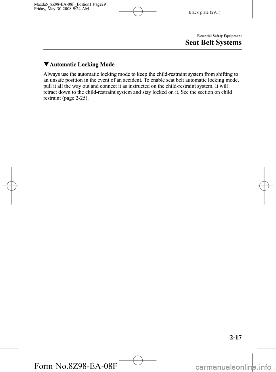 MAZDA MODEL 5 2009 Owners Manual Black plate (29,1)
qAutomatic Locking Mode
Always use the automatic locking mode to keep the child-restraint system from shifting to
an unsafe position in the event of an accident. To enable seat belt