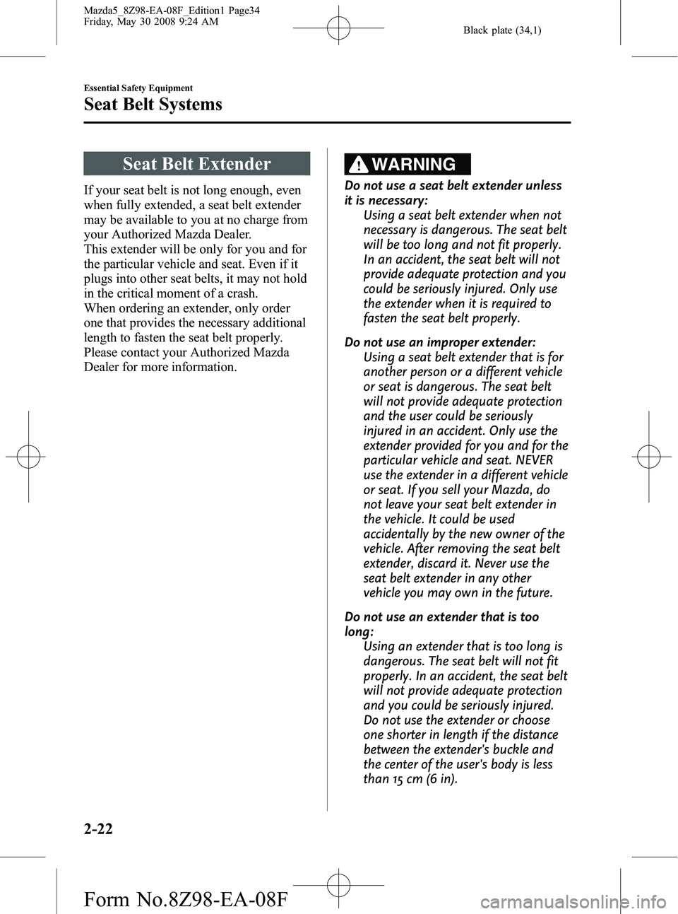 MAZDA MODEL 5 2009 Owners Guide Black plate (34,1)
Seat Belt Extender
If your seat belt is not long enough, even
when fully extended, a seat belt extender
may be available to you at no charge from
your Authorized Mazda Dealer.
This 