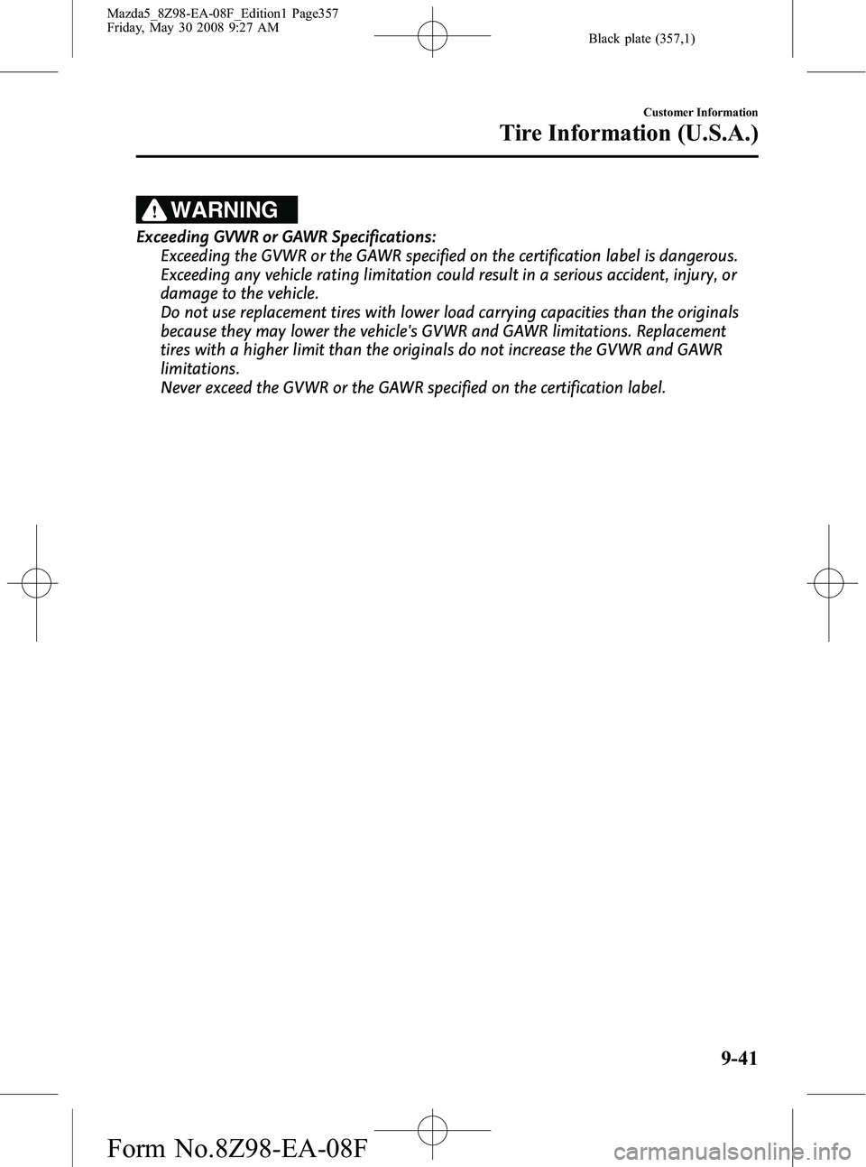 MAZDA MODEL 5 2009  Owners Manual Black plate (357,1)
WARNING
Exceeding GVWR or GAWR Specifications:Exceeding the GVWR or the GAWR specified on the certification label is dangerous.
Exceeding any vehicle rating limitation could result