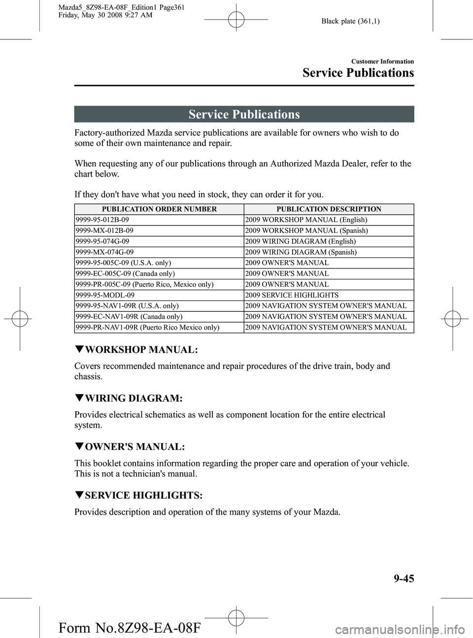 MAZDA MODEL 5 2009  Owners Manual Black plate (361,1)
Service Publications
Factory-authorized Mazda service publications are available for owners who wish to do
some of their own maintenance and repair.
When requesting any of our publ