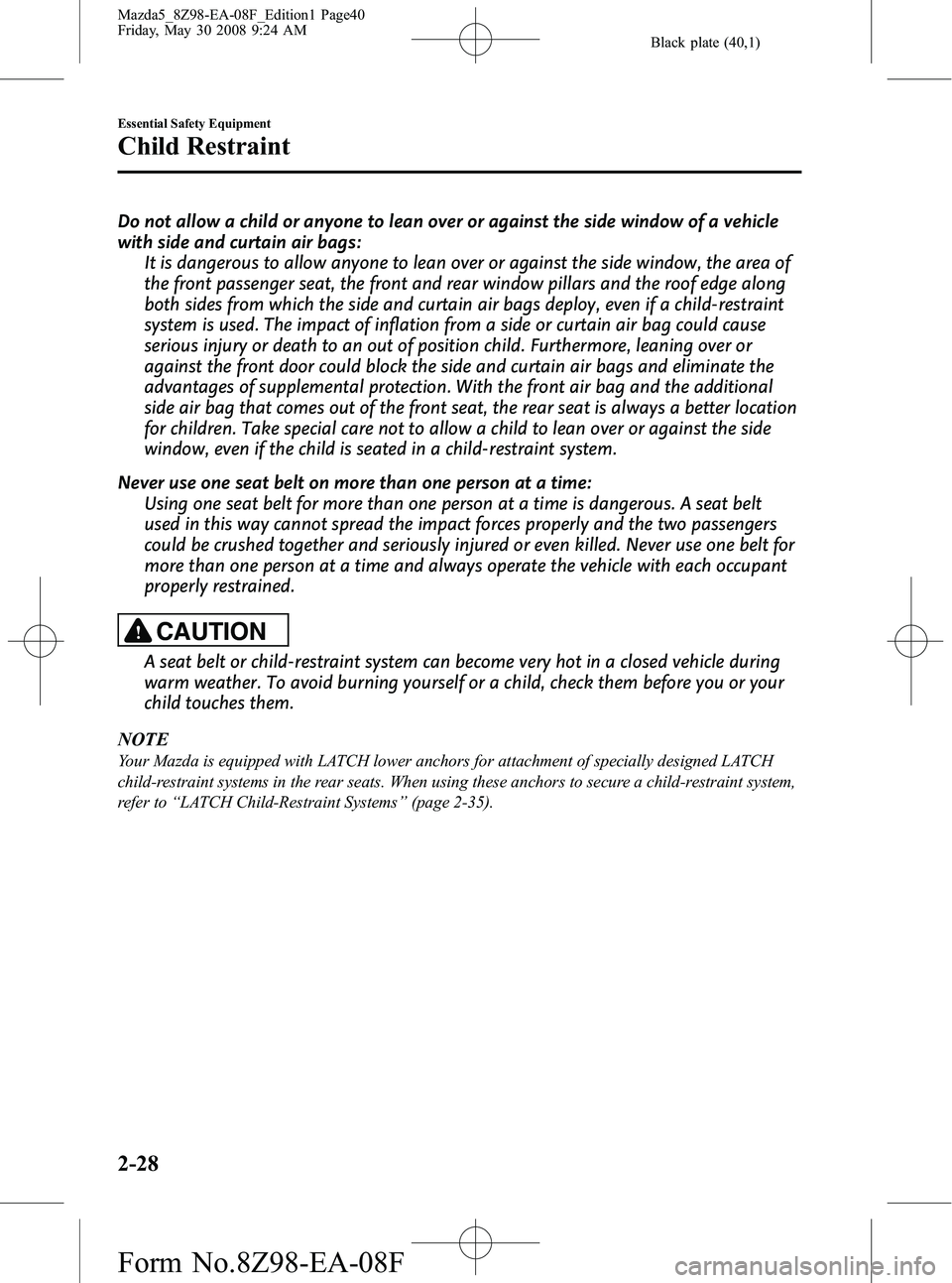 MAZDA MODEL 5 2009 Owners Guide Black plate (40,1)
Do not allow a child or anyone to lean over or against the side window of a vehicle
with side and curtain air bags:It is dangerous to allow anyone to lean over or against the side w MAZDA MODEL 5 2009 Owners Guide Black plate (40,1)
Do not allow a child or anyone to lean over or against the side window of a vehicle
with side and curtain air bags:It is dangerous to allow anyone to lean over or against the side w