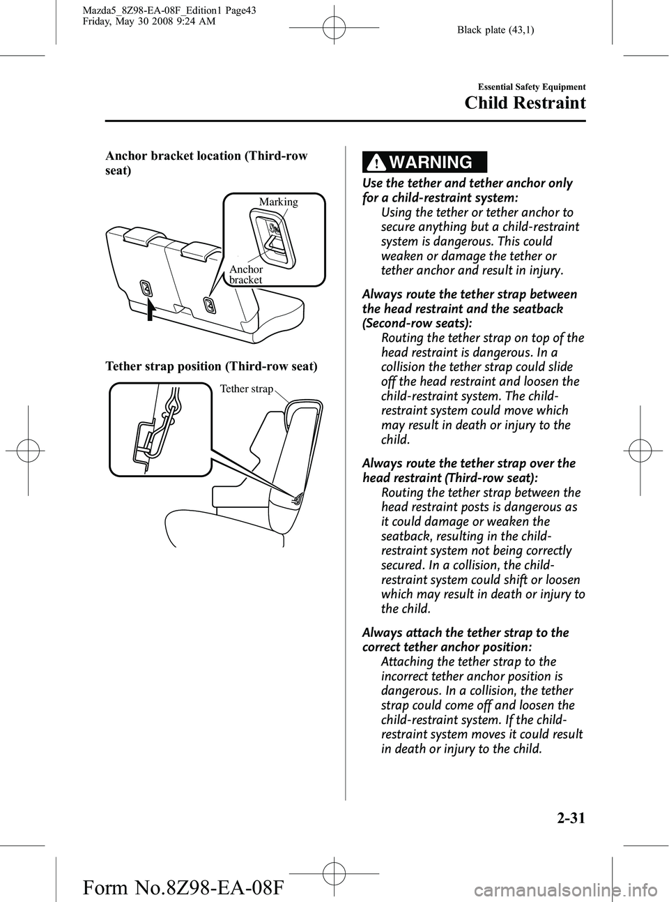 MAZDA MODEL 5 2009 Service Manual Black plate (43,1)
Anchor bracket location (Third-row
seat)
Anchor
bracketMarking
Tether strap position (Third-row seat)
Tether strap
WARNING
Use the tether and tether anchor only
for a child-restrai MAZDA MODEL 5 2009 Service Manual Black plate (43,1)
Anchor bracket location (Third-row
seat)
Anchor
bracketMarking
Tether strap position (Third-row seat)
Tether strap
WARNING
Use the tether and tether anchor only
for a child-restrai