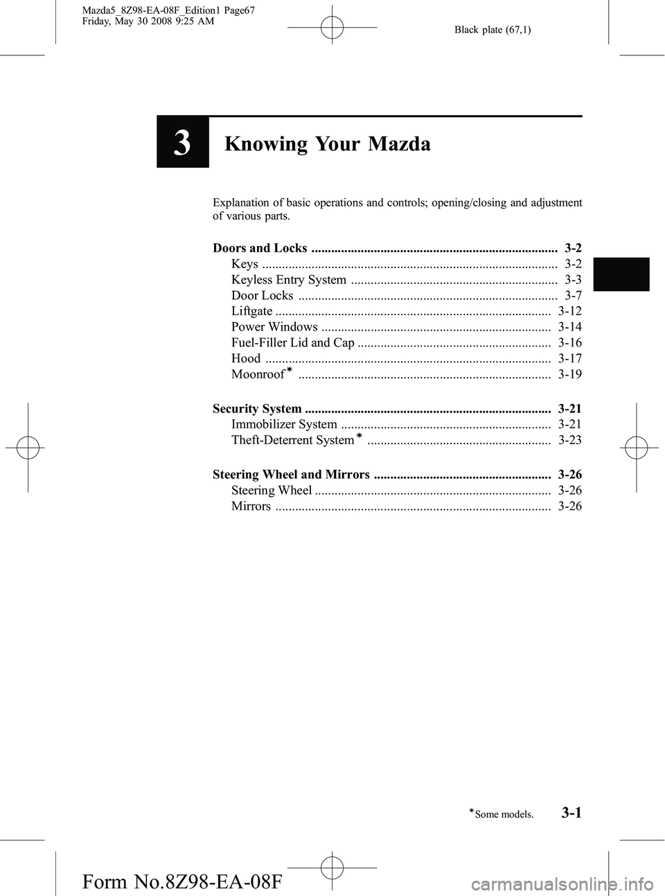 MAZDA MODEL 5 2009  Owners Manual Black plate (67,1)
3Knowing Your Mazda
Explanation of basic operations and controls; opening/closing and adjustment
of various parts.
Doors and Locks ..................................................