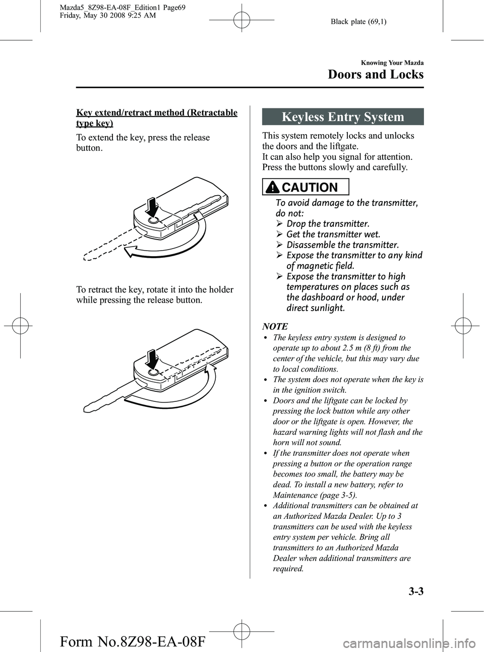 MAZDA MODEL 5 2009  Owners Manual Black plate (69,1)
Key extend/retract method (Retractable
type key)
To extend the key, press the release
button.
To retract the key, rotate it into the holder
while pressing the release button.
Keyles