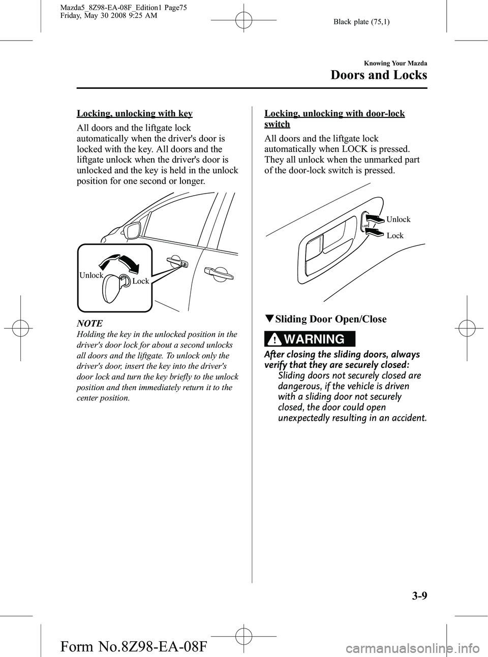MAZDA MODEL 5 2009 Owners Manual Black plate (75,1)
Locking, unlocking with key
All doors and the liftgate lock
automatically when the drivers door is
locked with the key. All doors and the
liftgate unlock when the drivers door is
