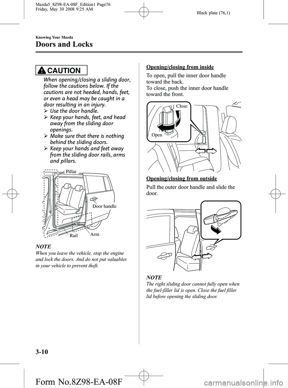 MAZDA MODEL 5 2009  Owners Manual Black plate (76,1)
CAUTION
When opening/closing a sliding door,
follow the cautions below. If the
cautions are not heeded, hands, feet,
or even a head may be caught in a
door resulting in an injury.
�