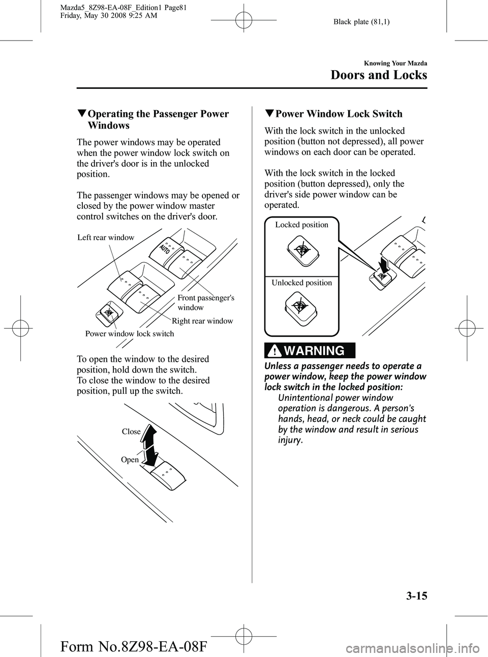 MAZDA MODEL 5 2009 Owners Guide Black plate (81,1)
qOperating the Passenger Power
Windows
The power windows may be operated
when the power window lock switch on
the drivers door is in the unlocked
position.
The passenger windows ma