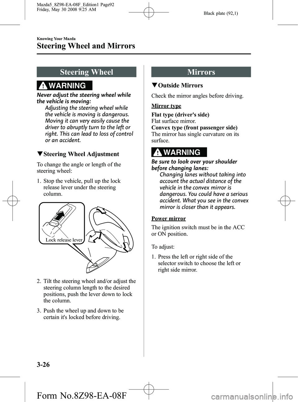 MAZDA MODEL 5 2009  Owners Manual Black plate (92,1)
Steering Wheel
WARNING
Never adjust the steering wheel while
the vehicle is moving:Adjusting the steering wheel while
the vehicle is moving is dangerous.
Moving it can very easily c