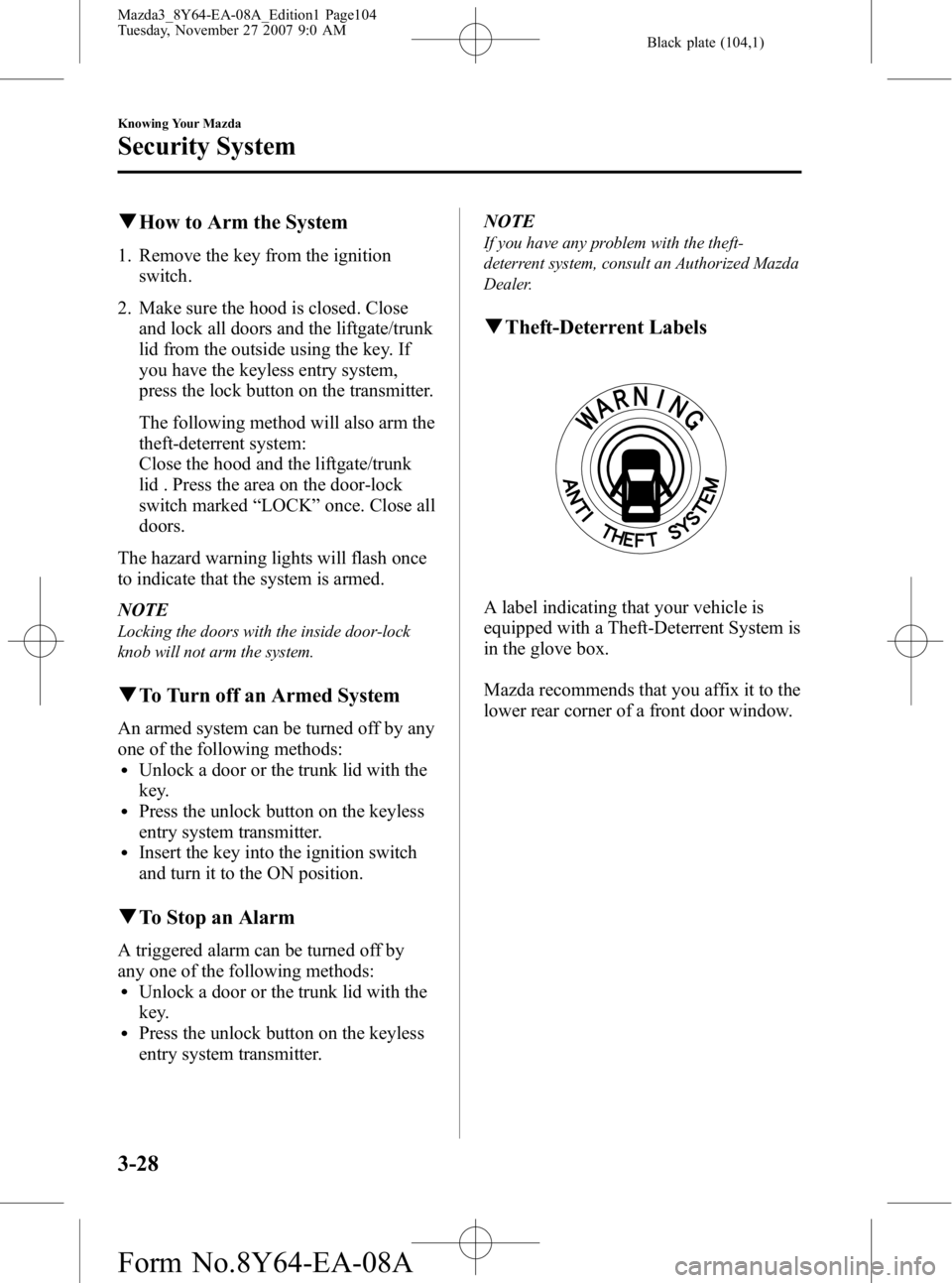 MAZDA MODEL 3 5-DOOR 2008 Owners Manual Black plate (104,1)
qHow to Arm the System
1. Remove the key from the ignition
switch.
2. Make sure the hood is closed. Close and lock all doors and the liftgate/trunk
lid from the outside using the k MAZDA MODEL 3 5-DOOR 2008 Owners Manual Black plate (104,1)
qHow to Arm the System
1. Remove the key from the ignition
switch.
2. Make sure the hood is closed. Close and lock all doors and the liftgate/trunk
lid from the outside using the k