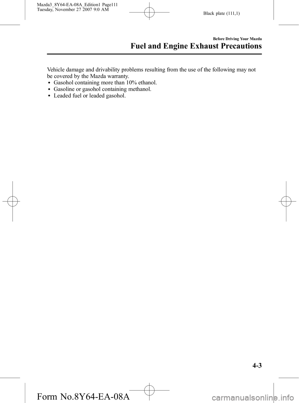 MAZDA MODEL 3 5-DOOR 2008  Owners Manual Black plate (111,1)
Vehicle damage and drivability problems resulting from the use of the following may not
be covered by the Mazda warranty.
lGasohol containing more than 10% ethanol.lGasoline or gas