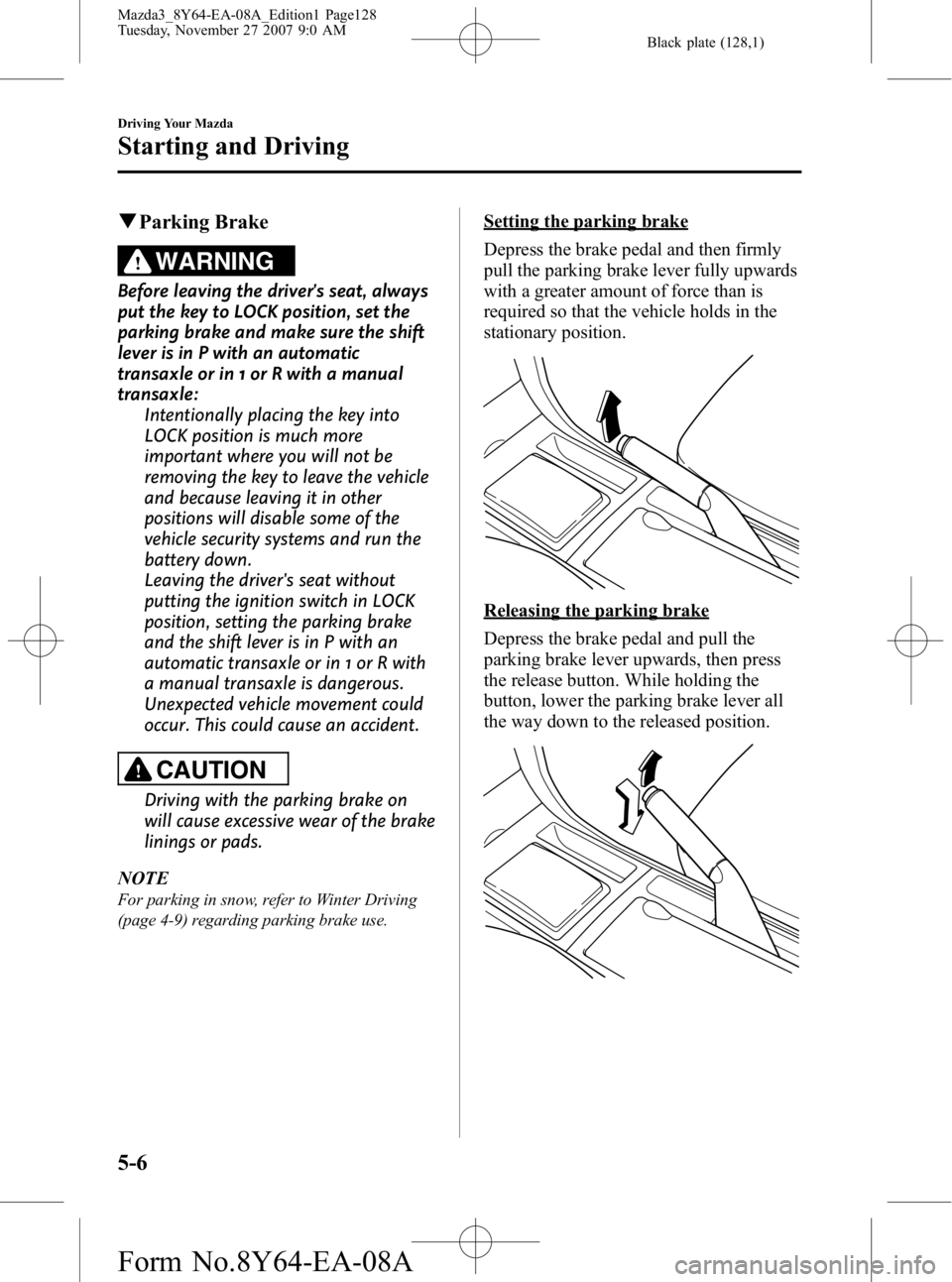 MAZDA MODEL 3 4-DOOR 2008 Owners Manual Black plate (128,1)
qParking Brake
WARNING
Before leaving the drivers seat, always
put the key to LOCK position, set the
parking brake and make sure the shift
lever is in P with an automatic
transaxl MAZDA MODEL 3 4-DOOR 2008 Owners Manual Black plate (128,1)
qParking Brake
WARNING
Before leaving the drivers seat, always
put the key to LOCK position, set the
parking brake and make sure the shift
lever is in P with an automatic
transaxl