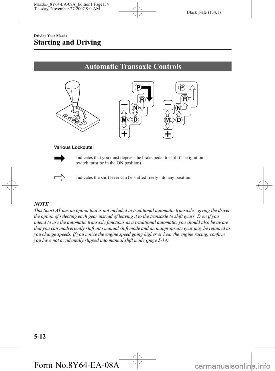 MAZDA MODEL 3 4-DOOR 2008 Owners Manual Black plate (134,1)
Automatic Transaxle Controls
Indicates that you must depress the brake pedal to shift (The ignition 
switch must be in the ON position). 
Indicates the shift lever can be shifted f