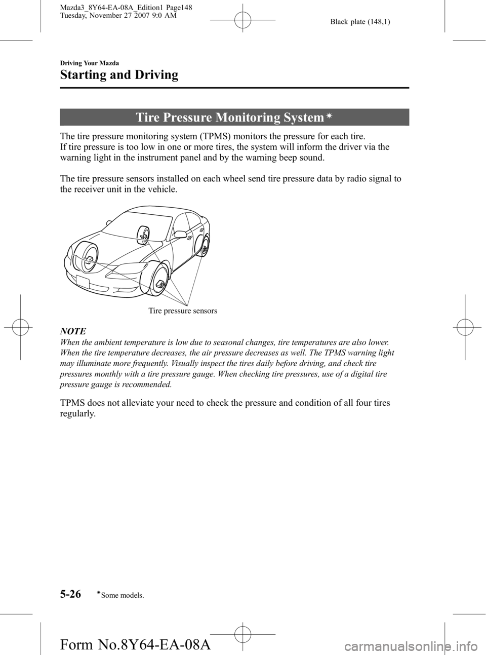 MAZDA MODEL 3 5-DOOR 2008 Owners Manual Black plate (148,1)
Tire Pressure Monitoring Systemí
The tire pressure monitoring system (TPMS) monitors the pressure for each tire.
If tire pressure is too low in one or more tires, the system will MAZDA MODEL 3 5-DOOR 2008 Owners Manual Black plate (148,1)
Tire Pressure Monitoring Systemí
The tire pressure monitoring system (TPMS) monitors the pressure for each tire.
If tire pressure is too low in one or more tires, the system will