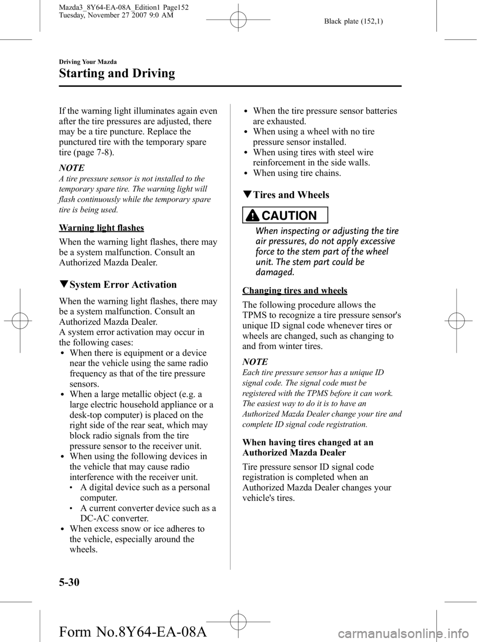 MAZDA MODEL 3 5-DOOR 2008 Owners Manual Black plate (152,1)
If the warning light illuminates again even
after the tire pressures are adjusted, there
may be a tire puncture. Replace the
punctured tire with the temporary spare
tire (page 7-8) MAZDA MODEL 3 5-DOOR 2008 Owners Manual Black plate (152,1)
If the warning light illuminates again even
after the tire pressures are adjusted, there
may be a tire puncture. Replace the
punctured tire with the temporary spare
tire (page 7-8)