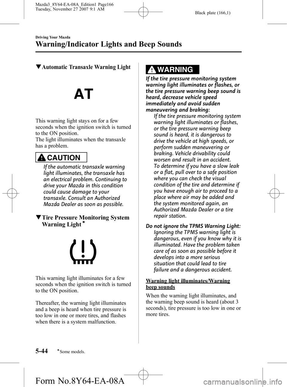 MAZDA MODEL 3 4-DOOR 2008 Owners Manual Black plate (166,1)
qAutomatic Transaxle Warning Light
This warning light stays on for a few
seconds when the ignition switch is turned
to the ON position.
The light illuminates when the transaxle
has MAZDA MODEL 3 4-DOOR 2008 Owners Manual Black plate (166,1)
qAutomatic Transaxle Warning Light
This warning light stays on for a few
seconds when the ignition switch is turned
to the ON position.
The light illuminates when the transaxle
has