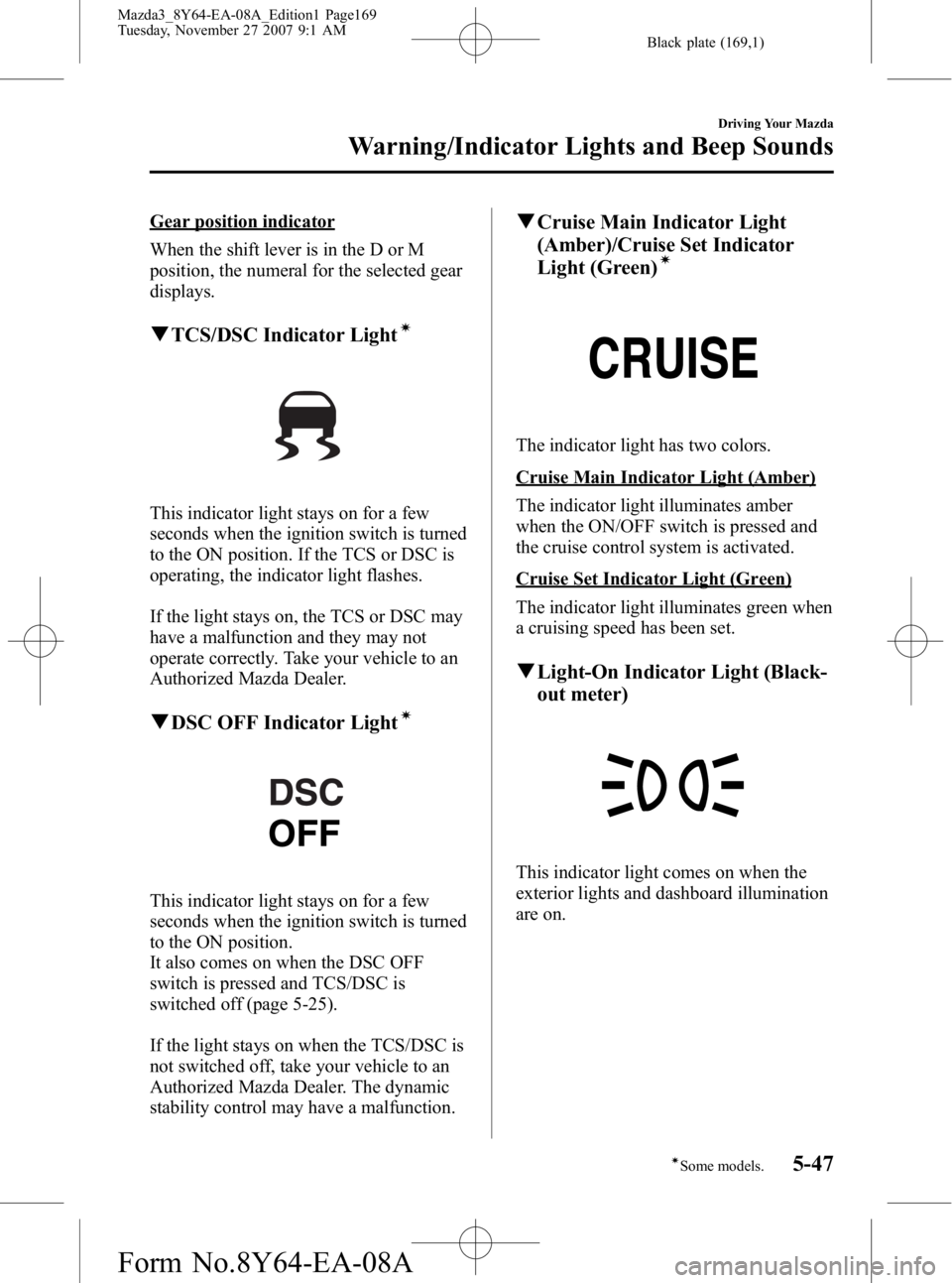 MAZDA MODEL 3 4-DOOR 2008 Owners Manual Black plate (169,1)
Gear position indicator
When the shift lever is in the D or M
position, the numeral for the selected gear
displays.
qTCS/DSC Indicator Lightí
This indicator light stays on for a f MAZDA MODEL 3 4-DOOR 2008 Owners Manual Black plate (169,1)
Gear position indicator
When the shift lever is in the D or M
position, the numeral for the selected gear
displays.
qTCS/DSC Indicator Lightí
This indicator light stays on for a f