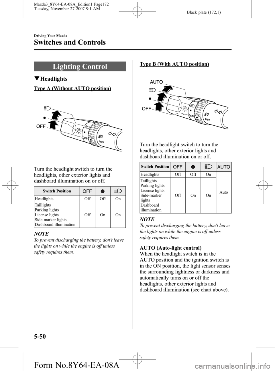 MAZDA MODEL 3 5-DOOR 2008 Owners Manual Black plate (172,1)
Lighting Control
qHeadlights
Type A (Without AUTO position)
Turn the headlight switch to turn the
headlights, other exterior lights and
dashboard illumination on or off.
Switch Pos MAZDA MODEL 3 5-DOOR 2008 Owners Manual Black plate (172,1)
Lighting Control
qHeadlights
Type A (Without AUTO position)
Turn the headlight switch to turn the
headlights, other exterior lights and
dashboard illumination on or off.
Switch Pos